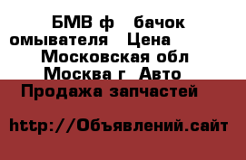 БМВ ф30 бачок омывателя › Цена ­ 1 000 - Московская обл., Москва г. Авто » Продажа запчастей   